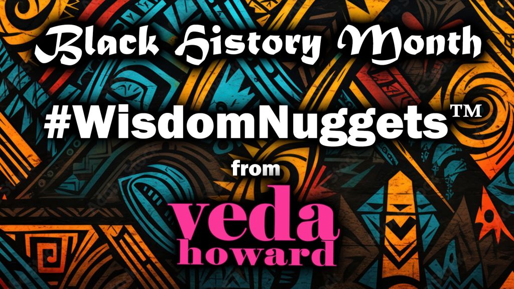 Veda Howard- BHM Wisdom Nuggets